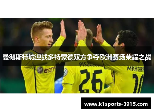 曼彻斯特城迎战多特蒙德双方争夺欧洲赛场荣耀之战
